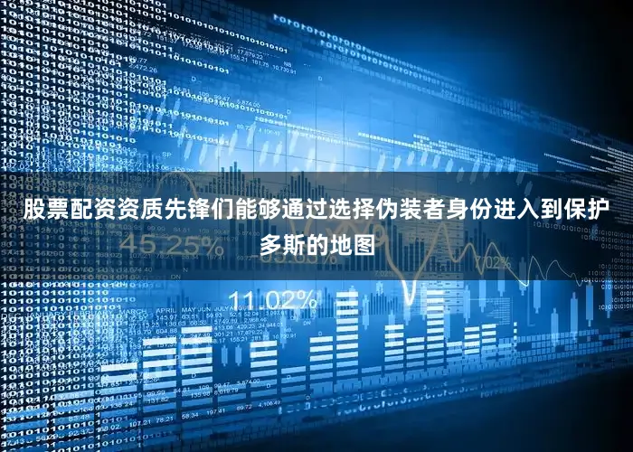 股票配资资质先锋们能够通过选择伪装者身份进入到保护多斯的地图