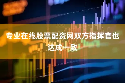 专业在线股票配资网双方指挥官也达成一致